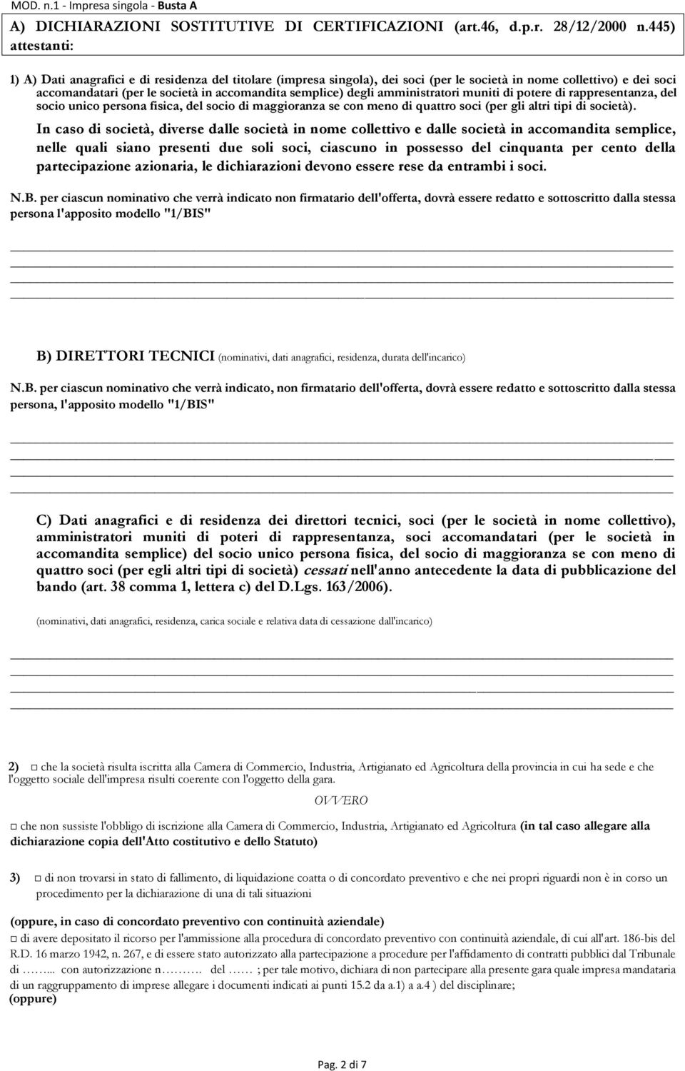 degli amministratori muniti di potere di rappresentanza, del socio unico persona fisica, del socio di maggioranza se con meno di quattro soci (per gli altri tipi di società).