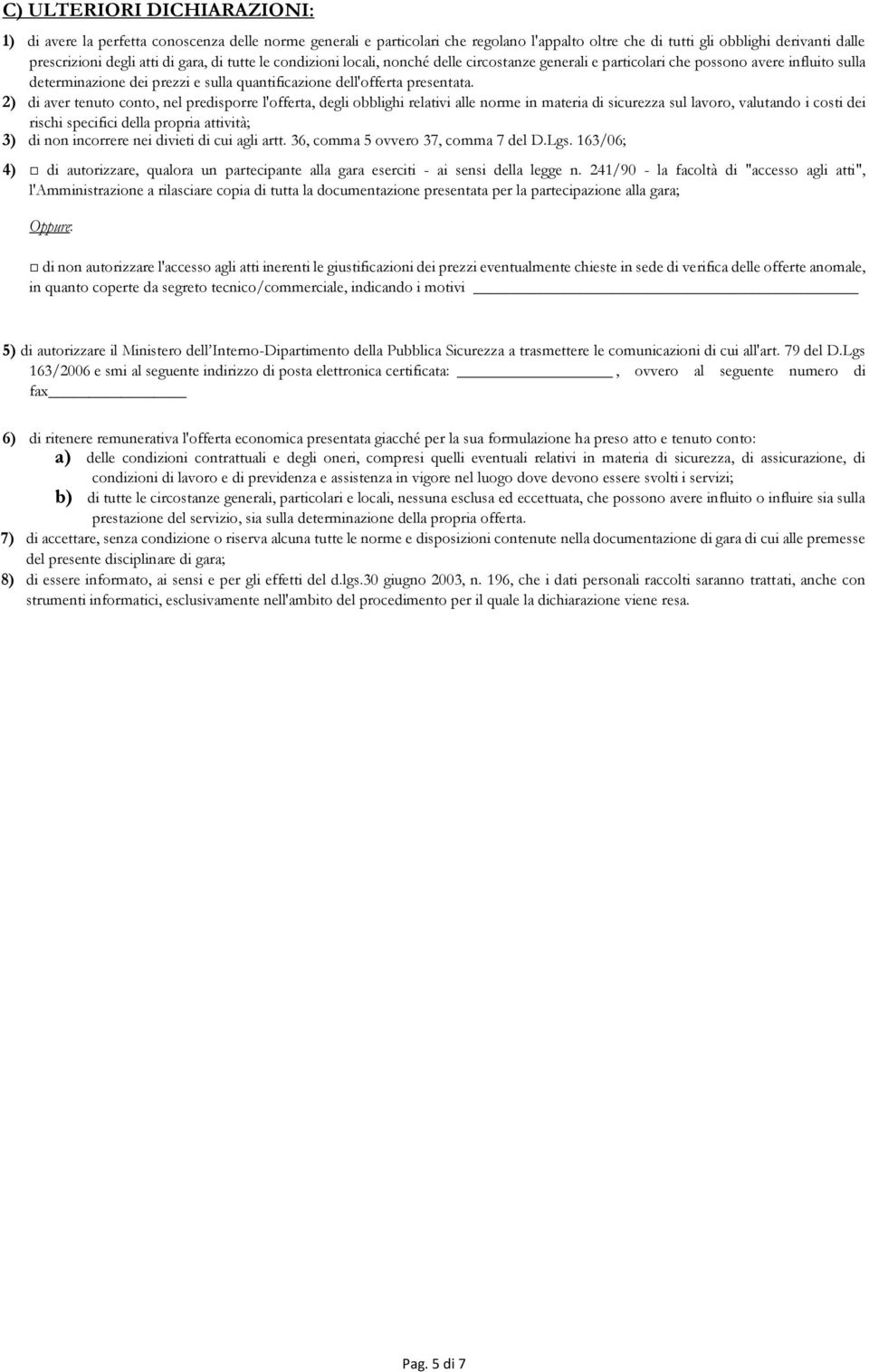 2) di aver tenuto conto, nel predisporre l'offerta, degli obblighi relativi alle norme in materia di sicurezza sul lavoro, valutando i costi dei rischi specifici della propria attività; 3) di non