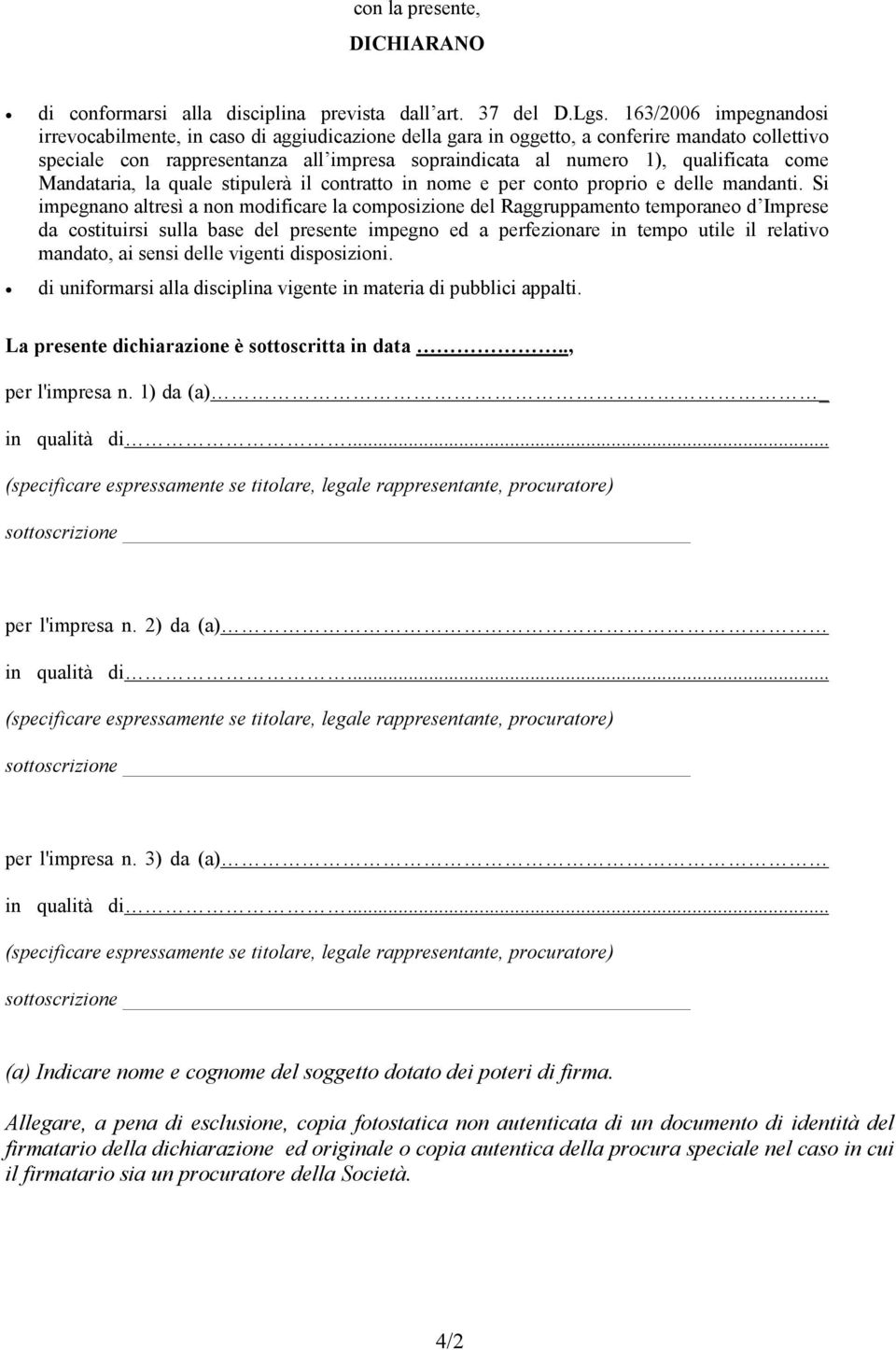 come Mandataria, la quale stipulerà il contratto in nome e per conto proprio e delle mandanti.