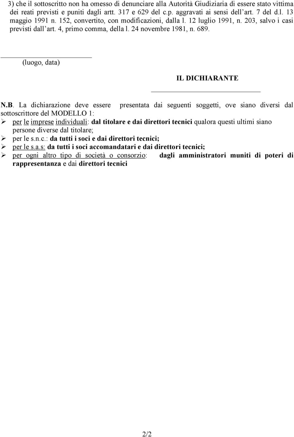 La dichiarazione deve essere presentata dai seguenti soggetti, ove siano diversi dal sottoscrittore del MODELLO 1: per le imprese individuali: dal titolare e dai direttori tecnici qualora questi