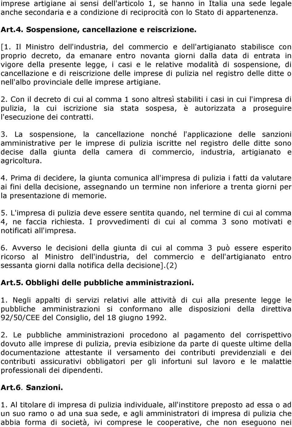 Il Ministro dell'industria, del commercio e dell'artigianato stabilisce con proprio decreto, da emanare entro novanta giorni dalla data di entrata in vigore della presente legge, i casi e le relative