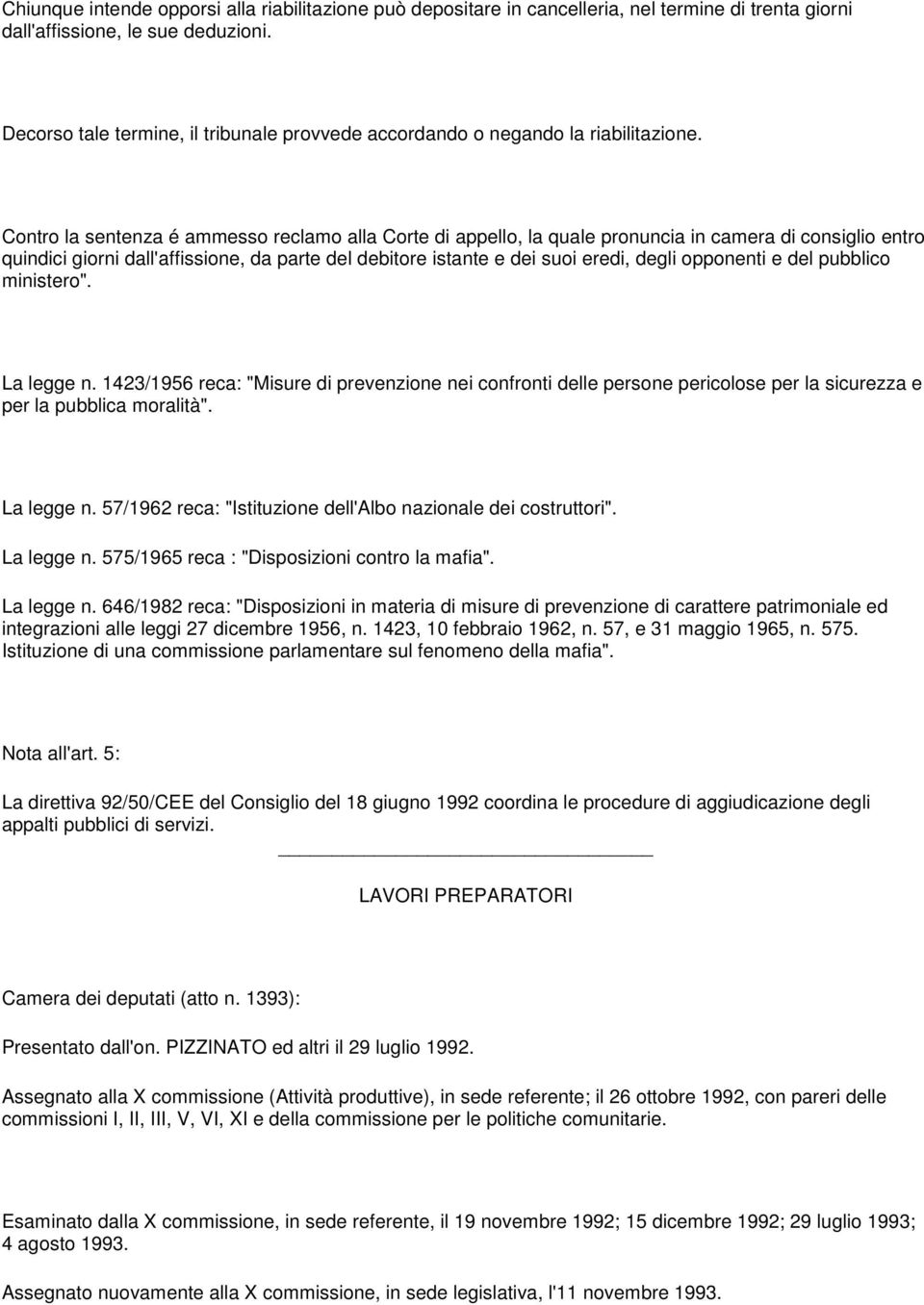 Contro la sentenza é ammesso reclamo alla Corte di appello, la quale pronuncia in camera di consiglio entro quindici giorni dall'affissione, da parte del debitore istante e dei suoi eredi, degli