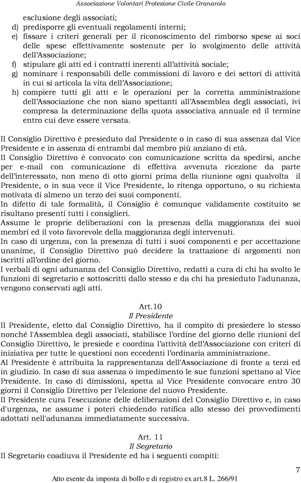 in cui si articola la vita dell Associazione; h) compiere tutti gli atti e le operazioni per la corretta amministrazione dell Associazione che non siano spettanti all Assemblea degli associati, ivi