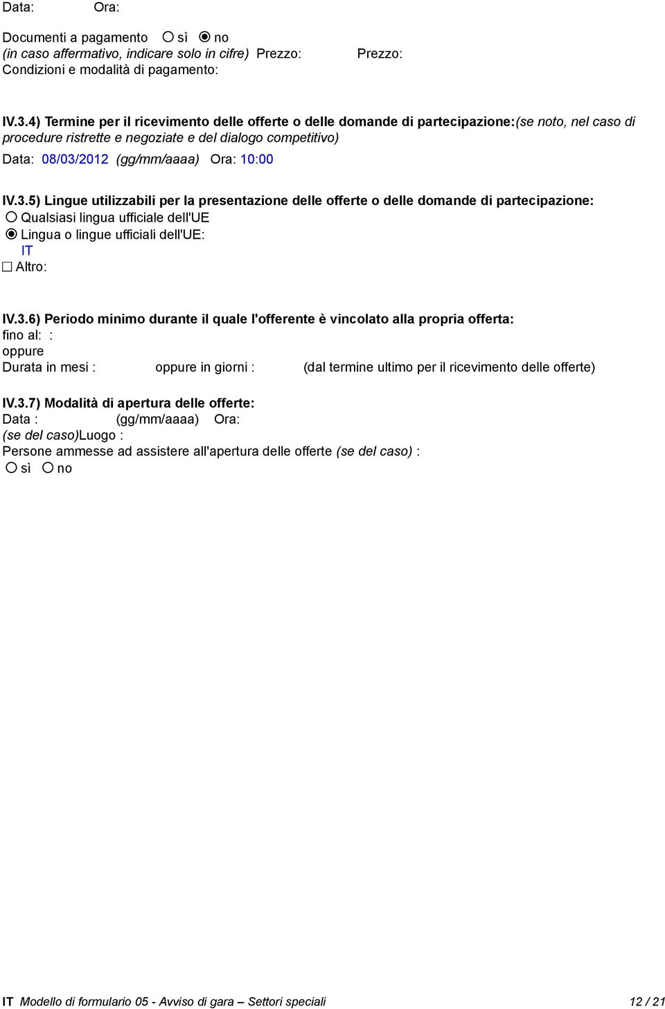 IV.3.5) Lingue utilizzabili per la presentazione delle offerte o delle domande di partecipazione: Qualsiasi lingua ufficiale dell'ue Lingua o lingue ufficiali dell'ue: IT Altro: IV.3.6) Periodo minimo durante il quale l'offerente è vincolato alla propria offerta: fino al: : _ Durata in mesi : in giorni : (dal termine ultimo per il ricevimento delle offerte) IV.