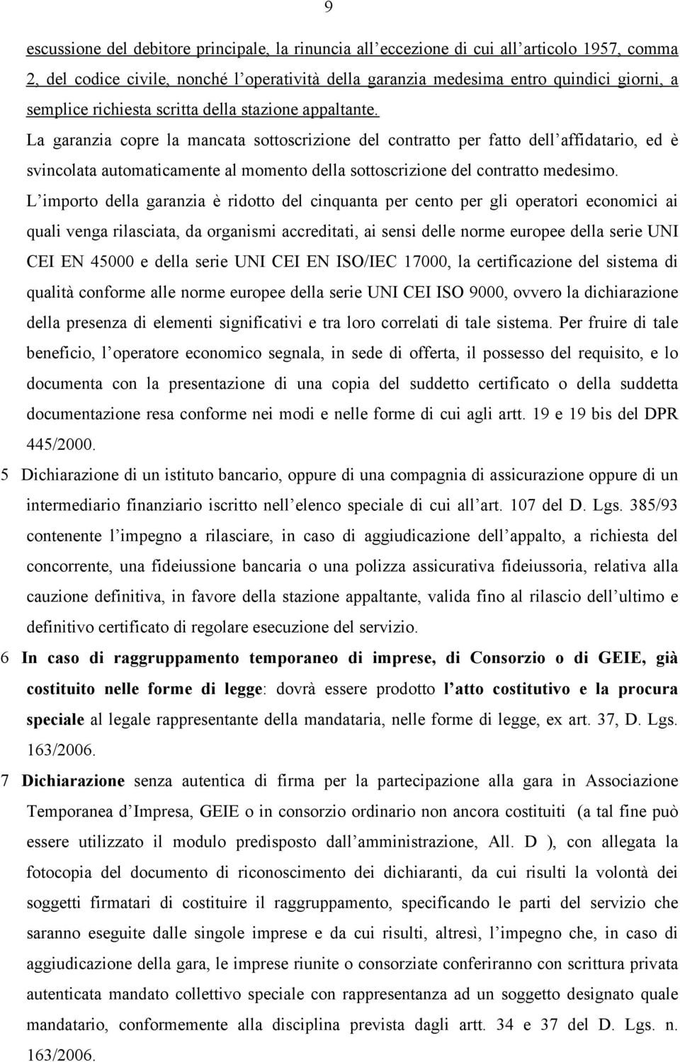 La garanzia copre la mancata sottoscrizione del contratto per fatto dell affidatario, ed è svincolata automaticamente al momento della sottoscrizione del contratto medesimo.