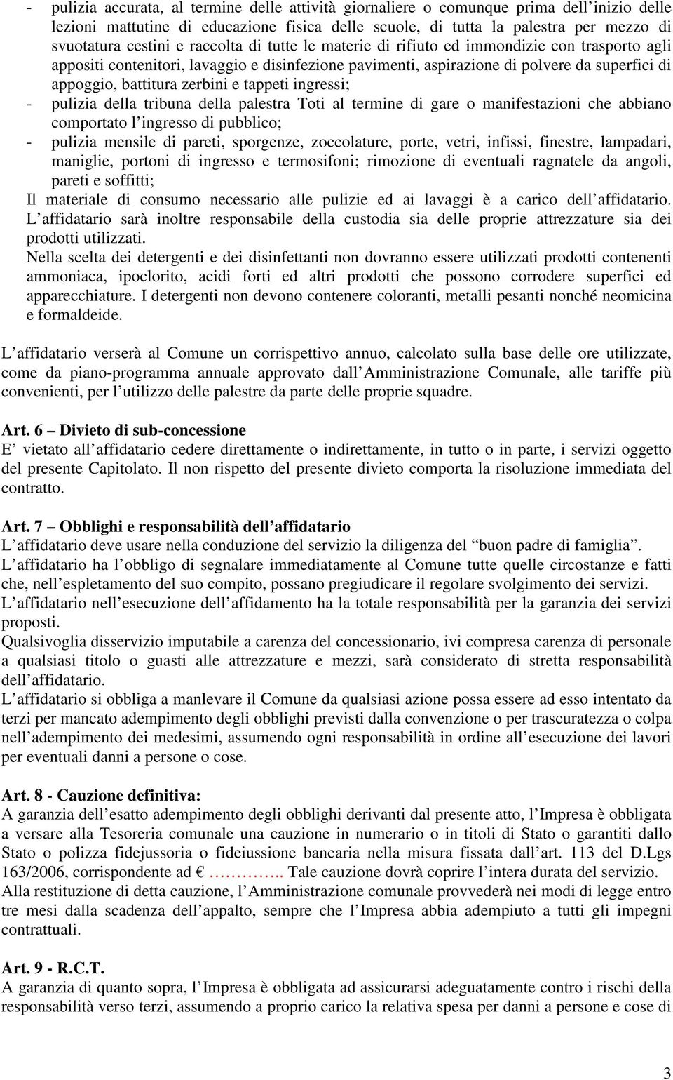 e tappeti ingressi; - pulizia della tribuna della palestra Toti al termine di gare o manifestazioni che abbiano comportato l ingresso di pubblico; - pulizia mensile di pareti, sporgenze, zoccolature,