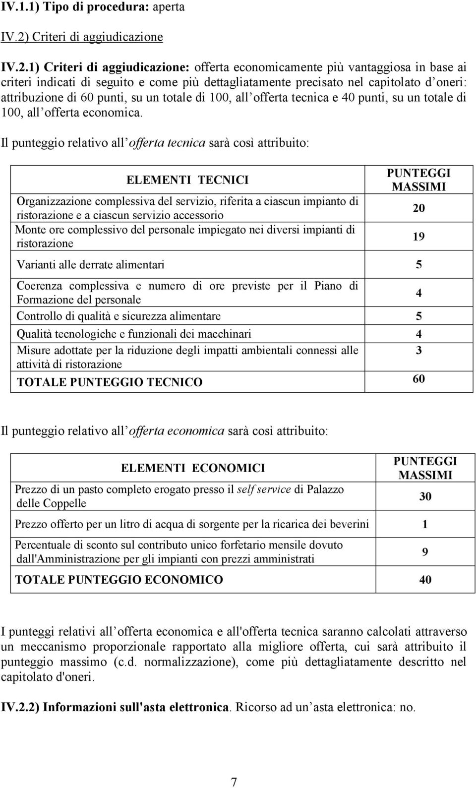 1) Criteri di aggiudicazione: offerta economicamente più vantaggiosa in base ai criteri indicati di seguito e come più dettagliatamente precisato nel capitolato d oneri: attribuzione di 60 punti, su