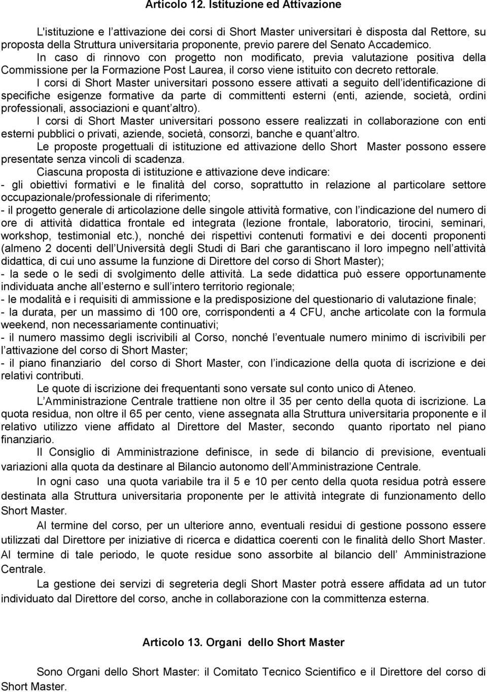 Accademico. In caso di rinnovo con progetto non modificato, previa valutazione positiva della Commissione per la Formazione Post Laurea, il corso viene istituito con decreto rettorale.