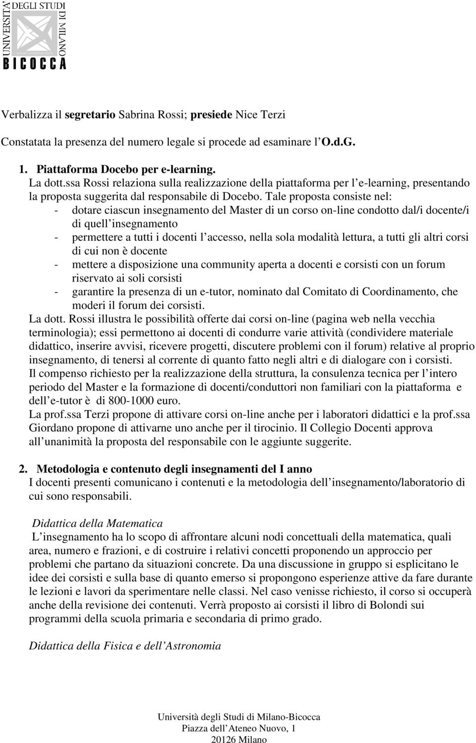 Tale proposta consiste nel: - dotare ciascun insegnamento del Master di un corso on-line condotto dal/i docente/i di quell insegnamento - permettere a tutti i docenti l accesso, nella sola modalità