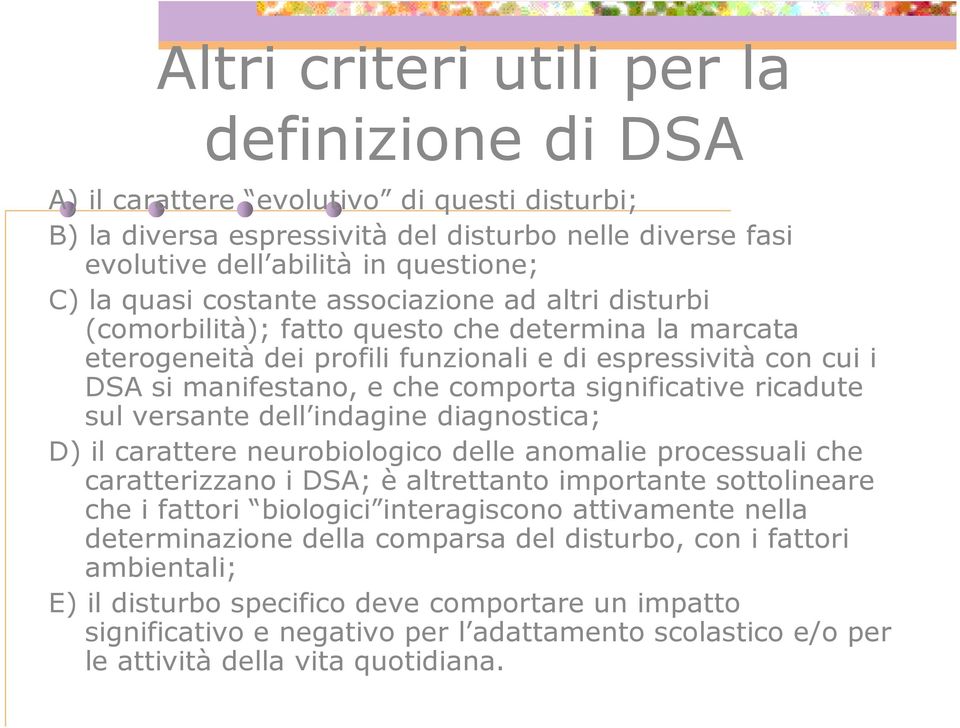 significative ricadute sul versante dell indagine diagnostica; D) il carattere neurobiologico delle anomalie processuali che caratterizzano i DSA; è altrettanto importante sottolineare che i fattori