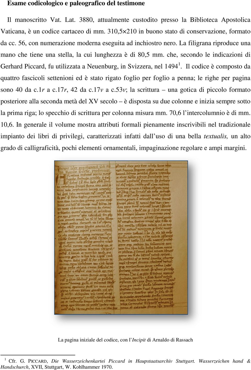 La filigrana riproduce r una mano che tiene una stella, la cui lunghezza è di 80,5 mm. che, secondo le indicazioni di Gerhard Piccard, fu utilizzata a Neuenburg, in Svizzera, nel 14941.