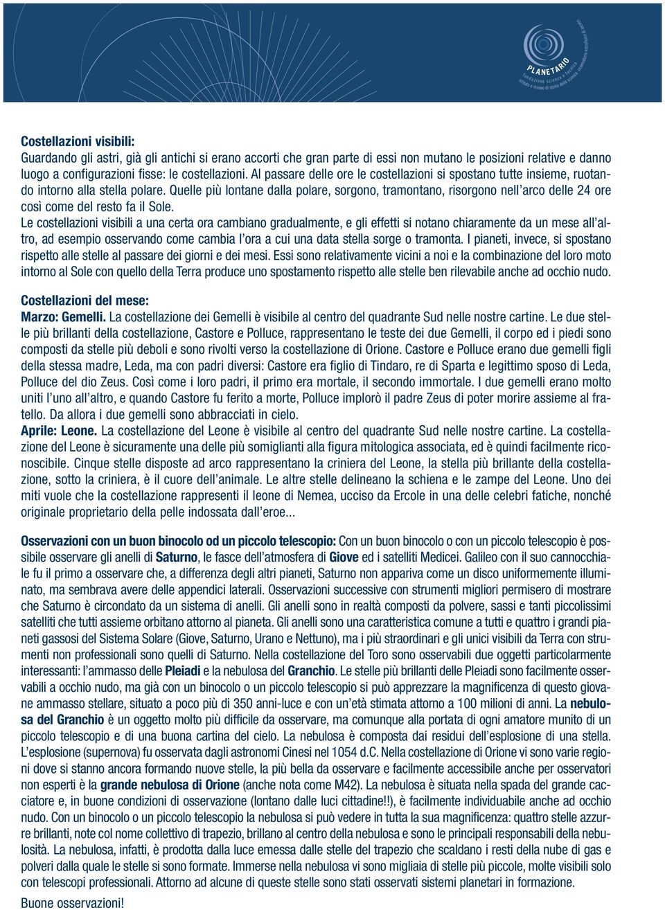 L costllazioni visibili a una crta ora cambiano gradualmnt, gli fftti si notano chiaramnt da un ms all altro, ad smpio ossrvando com cambia l ora a cui una data stlla sorg o tramonta.