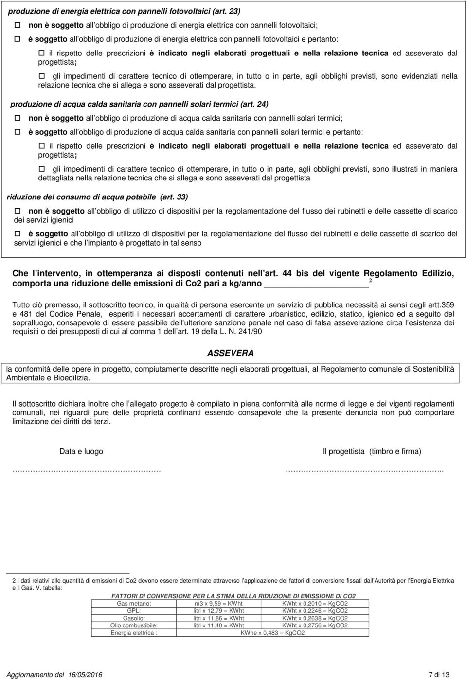 rispetto delle prescrizioni è indicato negli elaborati progettuali e nella relazione tecnica ed asseverato dal progettista; gli impedimenti di carattere tecnico di ottemperare, in tutto o in parte,