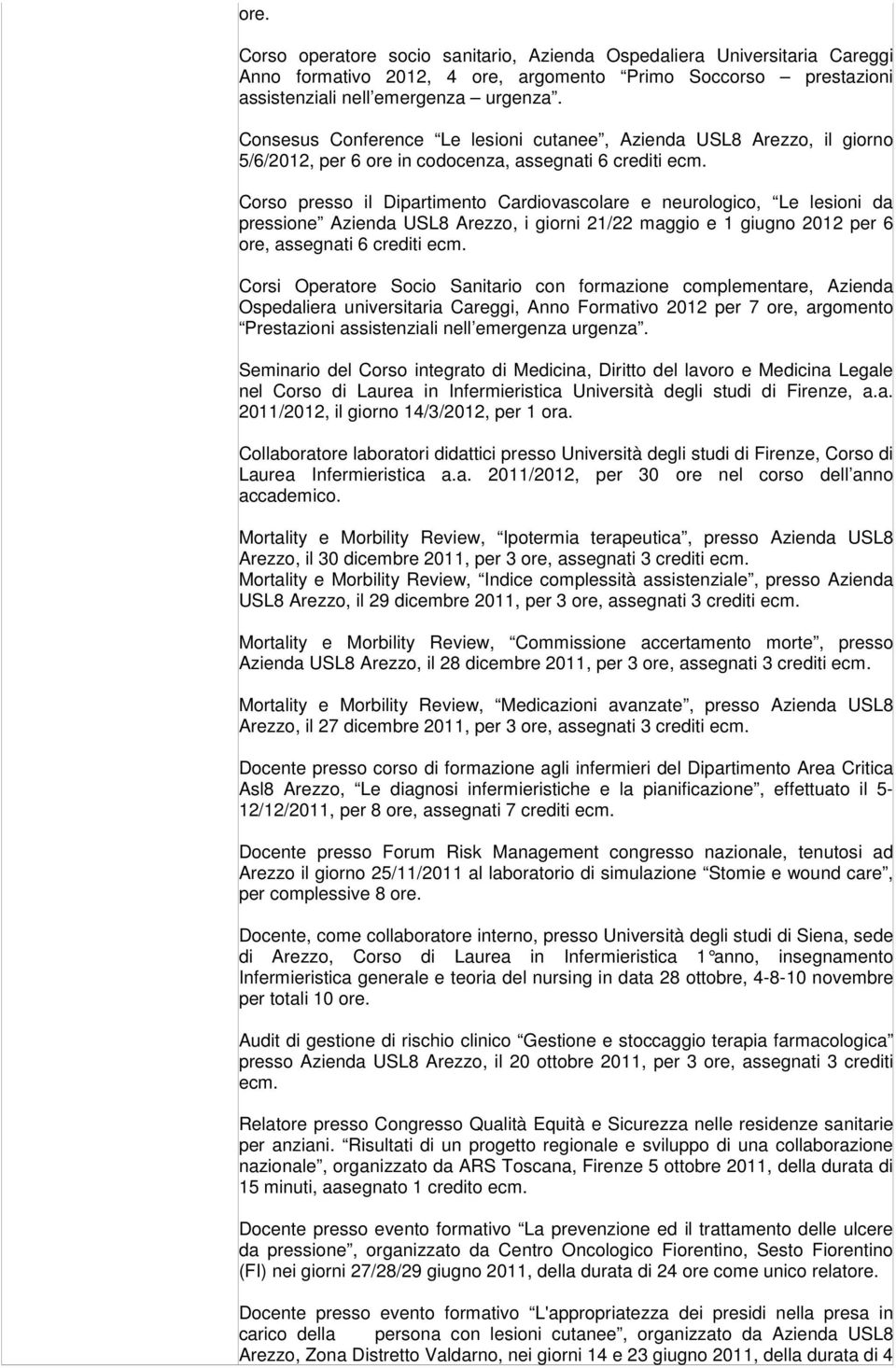 Corso presso il Dipartimento Cardiovascolare e neurologico, Le lesioni da pressione Azienda USL8 Arezzo, i giorni 21/22 maggio e 1 giugno 2012 per 6 ore, assegnati 6 crediti ecm.