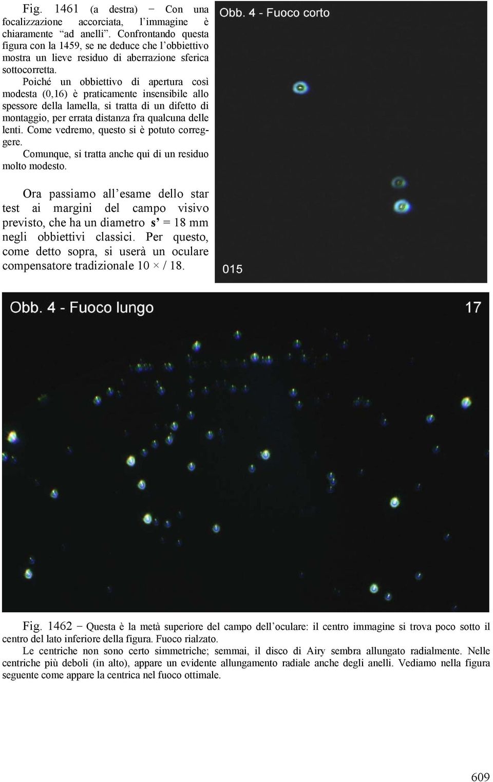 Poiché un obbiettivo di apertura così modesta (0,16) è praticamente insensibile allo spessore della lamella, si tratta di un difetto di montaggio, per errata distanza fra qualcuna delle lenti.