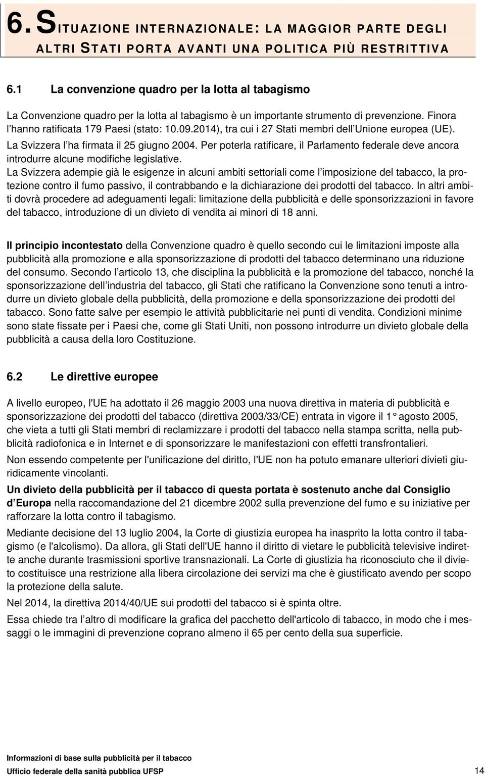 2014), tra cui i 27 Stati membri dell Unione europea (UE). La Svizzera l ha firmata il 25 giugno 2004.