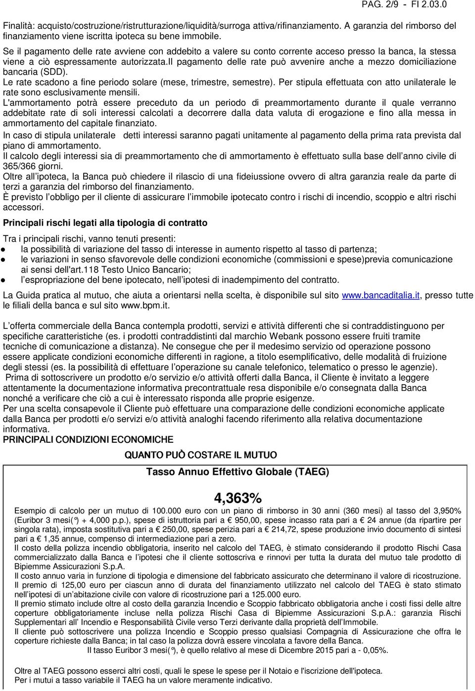 il pagamento delle rate può avvenire anche a mezzo domiciliazione bancaria (SDD). Le rate scadono a fine periodo solare (mese, trimestre, semestre).