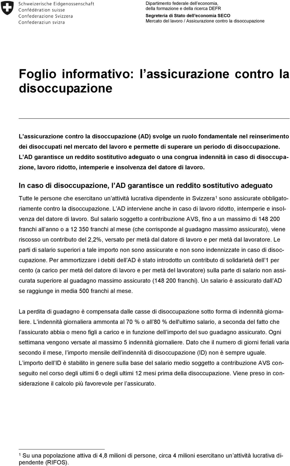 periodo di disoccupazione. L AD garantisce un reddito sostitutivo adeguato o una congrua indennità in caso di disoccupazione, lavoro ridotto, intemperie e insolvenza del datore di lavoro.