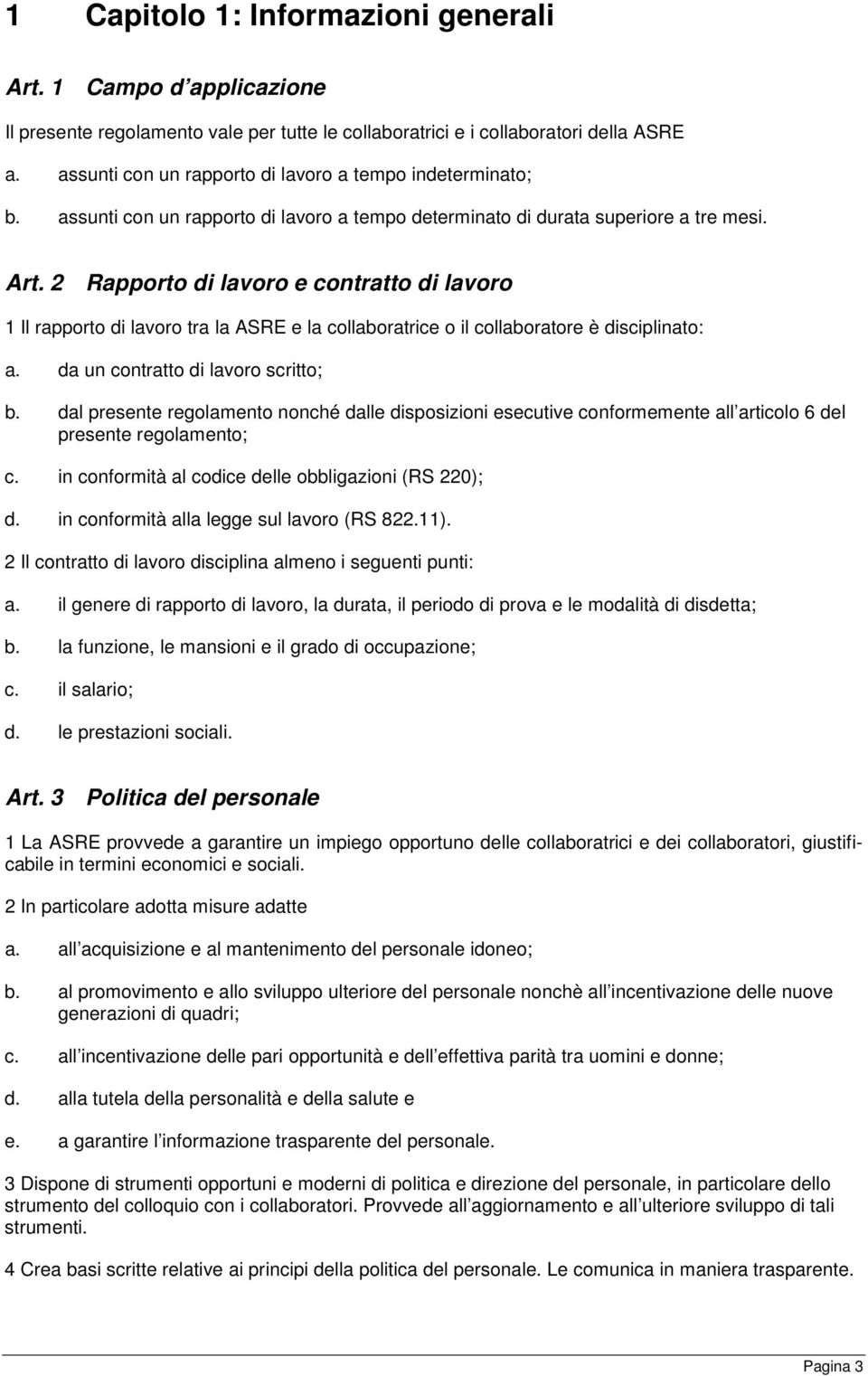 2 Rapporto di lavoro e contratto di lavoro 1 Il rapporto di lavoro tra la ASRE e la collaboratrice o il collaboratore è disciplinato: a. da un contratto di lavoro scritto; b.