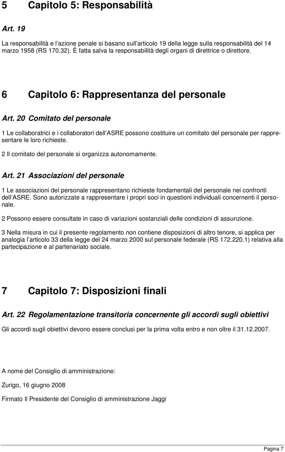 20 Comitato del personale 1 Le collaboratrici e i collaboratori dell ASRE possono costituire un comitato del personale per rappresentare le loro richieste.