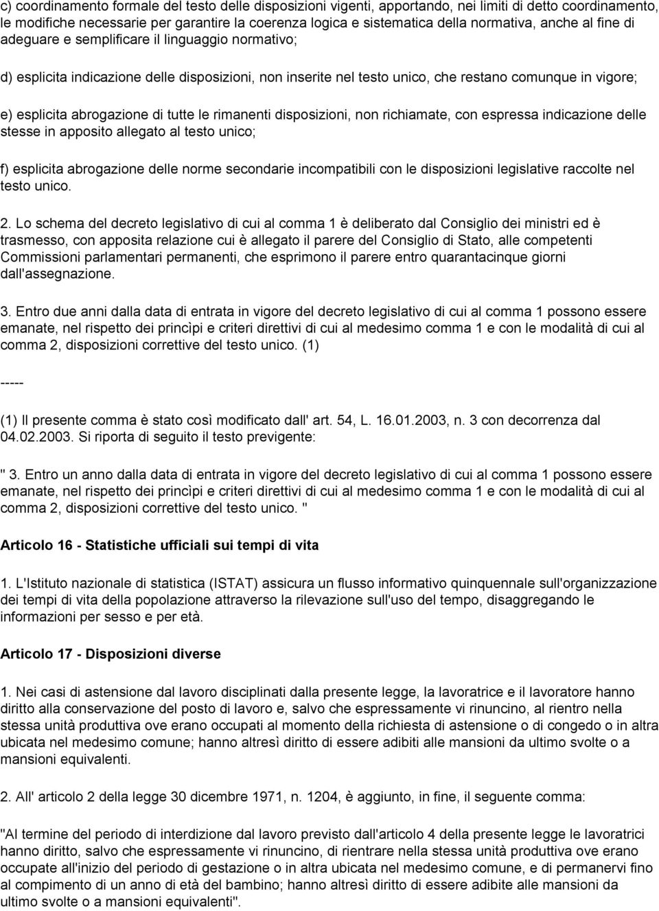 di tutte le rimanenti disposizioni, non richiamate, con espressa indicazione delle stesse in apposito allegato al testo unico; f) esplicita abrogazione delle norme secondarie incompatibili con le