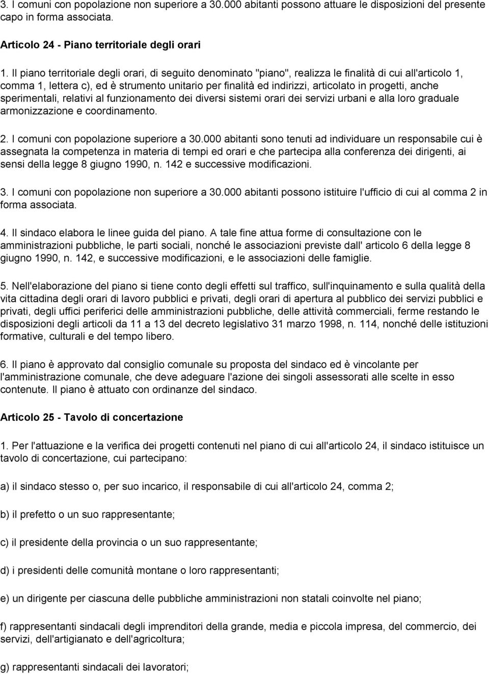 progetti, anche sperimentali, relativi al funzionamento dei diversi sistemi orari dei servizi urbani e alla loro graduale armonizzazione e coordinamento. 2. I comuni con popolazione superiore a 30.