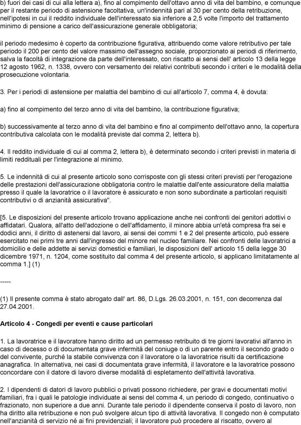 obbligatoria; il periodo medesimo è coperto da contribuzione figurativa, attribuendo come valore retributivo per tale periodo il 200 per cento del valore massimo dell'assegno sociale, proporzionato