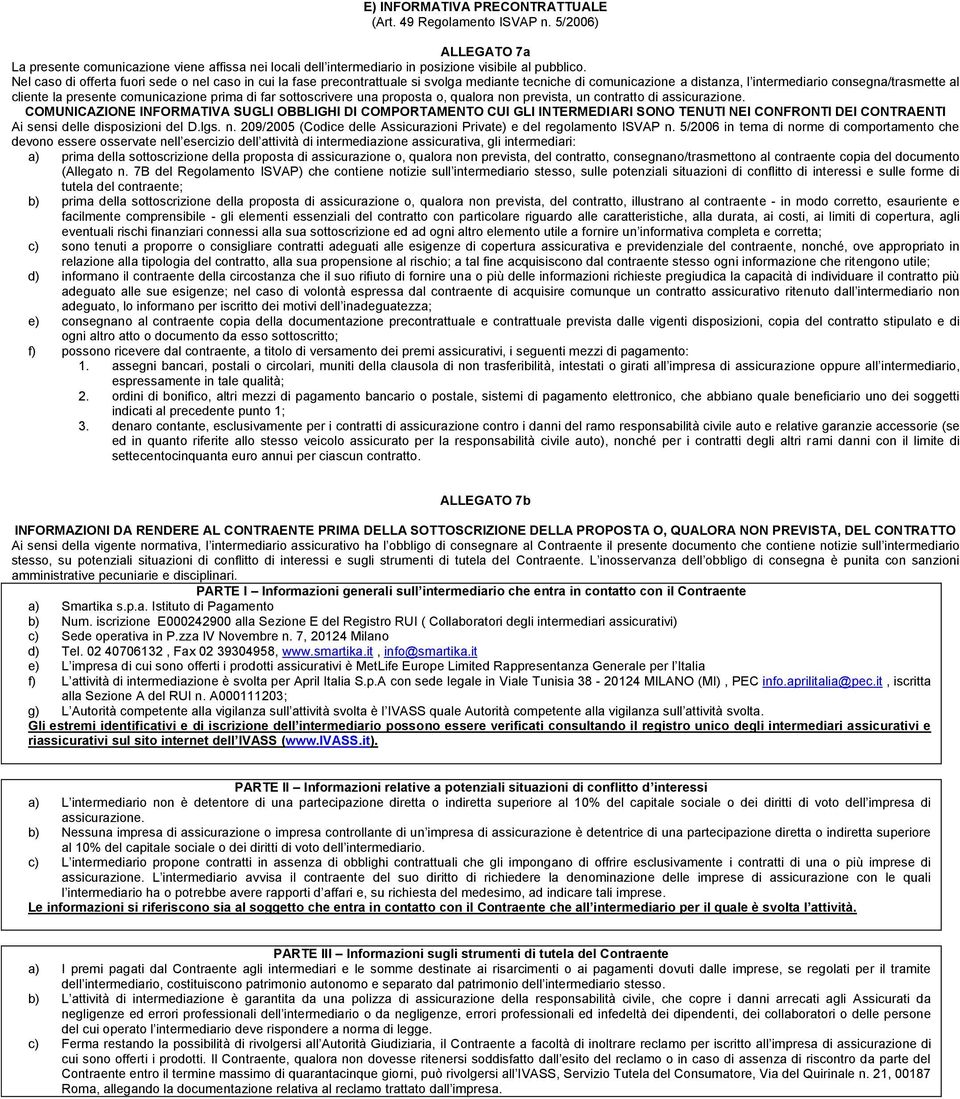 comunicazione prima di far sottoscrivere una proposta o, qualora non prevista, un contratto di assicurazione.