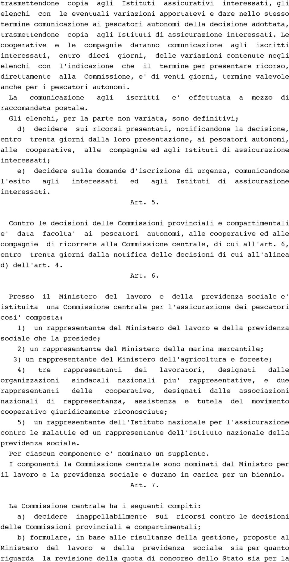 Le cooperative e le compagnie daranno comunicazione agli iscritti interessati, entro dieci giorni, delle variazioni contenute negli elenchi con l'indicazione che il termine per presentare ricorso,