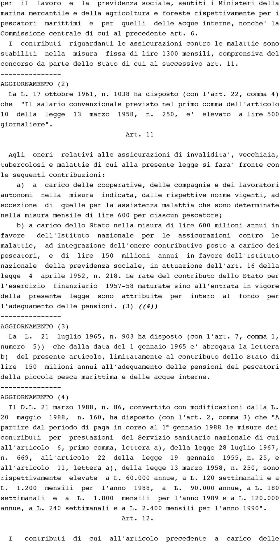 I contributi riguardanti le assicurazioni contro le malattie sono stabiliti nella misura fissa di lire 1300 mensili, comprensiva del concorso da parte dello Stato di cui al successivo art. 11.