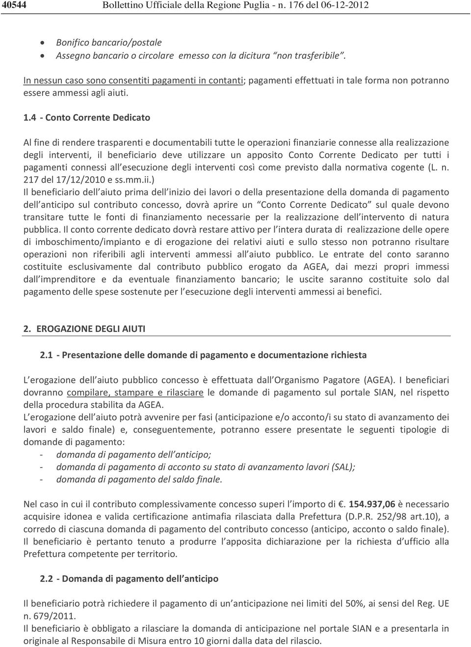 4 ContoCorrenteDedicato Alfinedirenderetrasparentiedocumentabilitutteleoperazionifinanziarieconnesseallarealizzazione degli interventi, il beneficiario deve utilizzare un apposito Conto Corrente