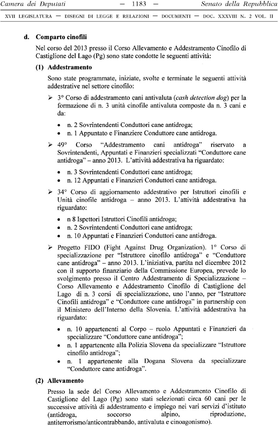 programmate, iniziate, svolte e terminate le seguenti attività addestrative nel settore cinofilo: > 3 Corso di addestramento cani antivaluta (cash detection dog) per la formazione di n.