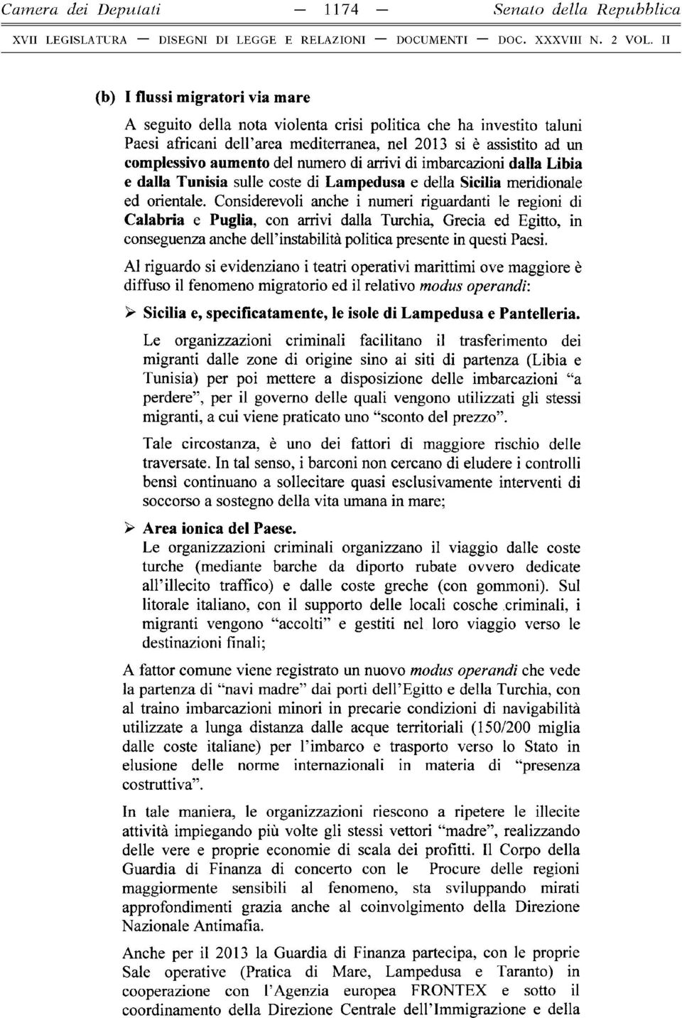 Considerevoli anche i numeri riguardanti le regioni di Calabria e Puglia, con arrivi dalla Turchia, Grecia ed Egitto, in conseguenza anche dell instabilità politica presente in questi Paesi.