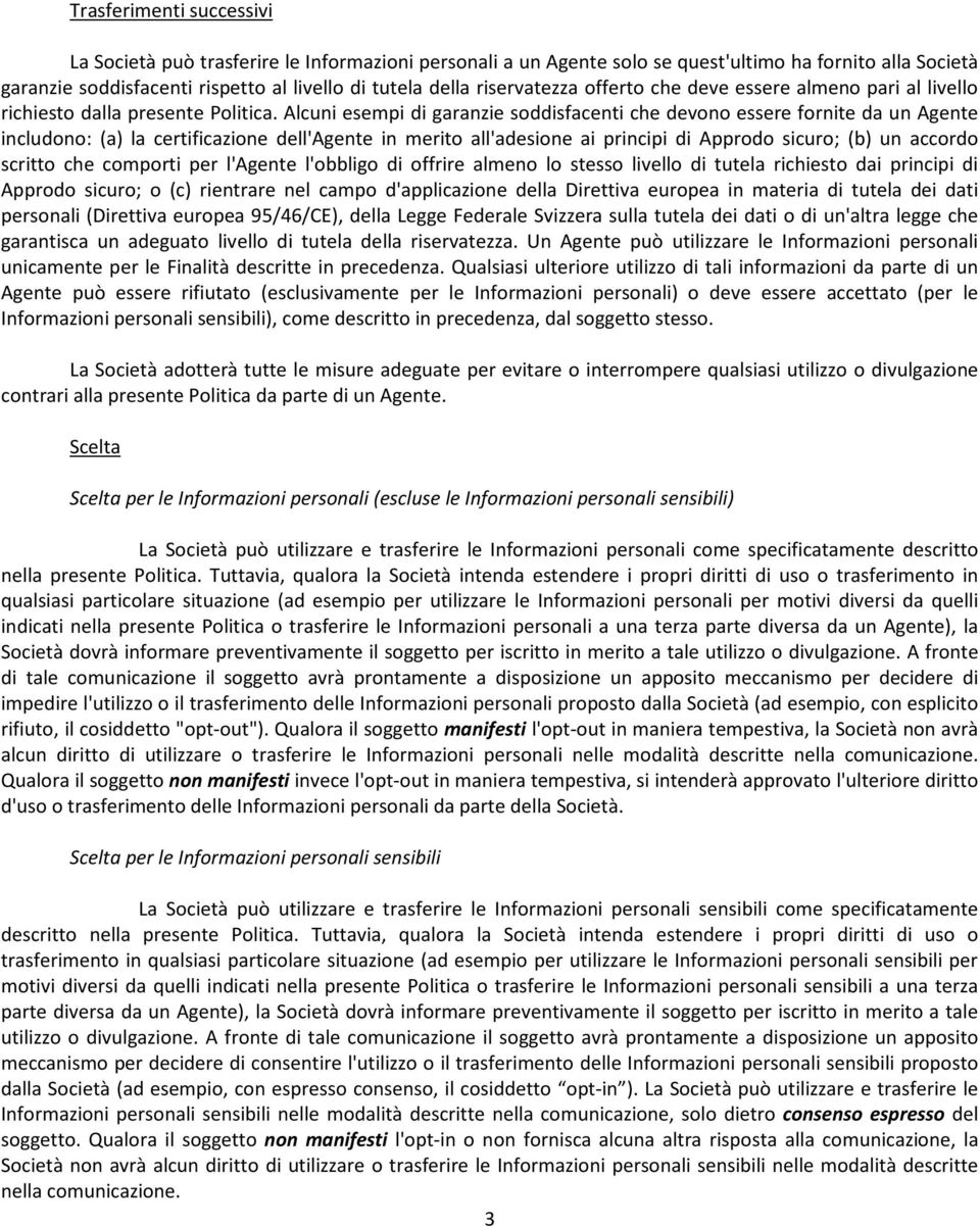 Alcuni esempi di garanzie soddisfacenti che devono essere fornite da un Agente includono: (a) la certificazione dell'agente in merito all'adesione ai principi di Approdo sicuro; (b) un accordo