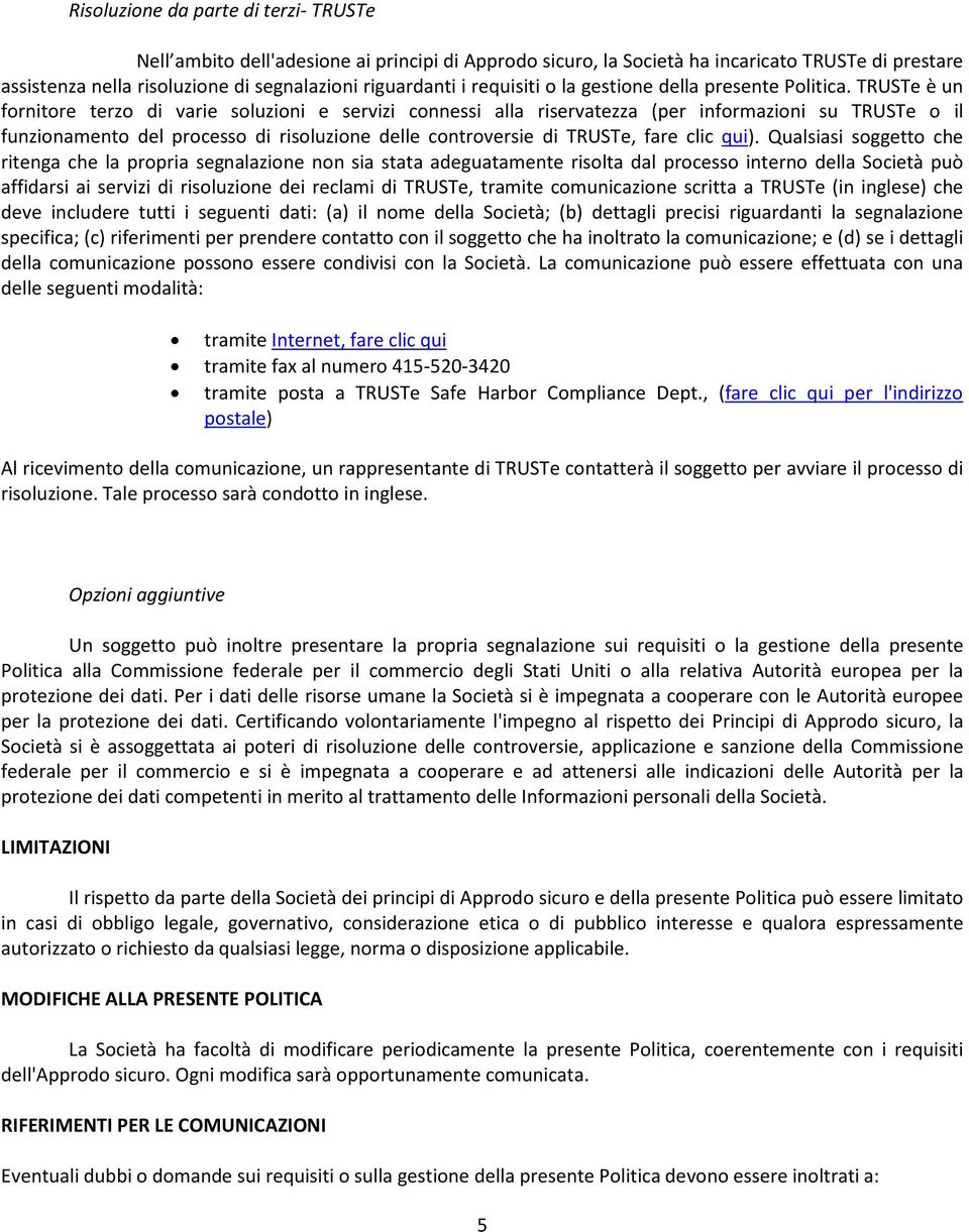 TRUSTe è un fornitore terzo di varie soluzioni e servizi connessi alla riservatezza (per informazioni su TRUSTe o il funzionamento del processo di risoluzione delle controversie di TRUSTe, fare clic