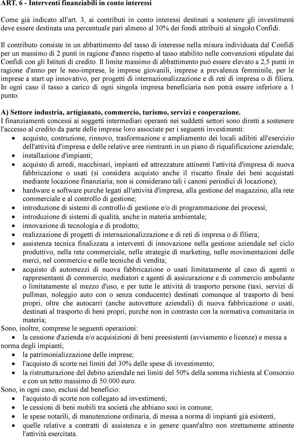 Il contributo consiste in un abbattimento del tasso di interesse nella misura individuata dal Confidi per un massimo di 2 punti in ragione d'anno rispetto al tasso stabilito nelle convenzioni