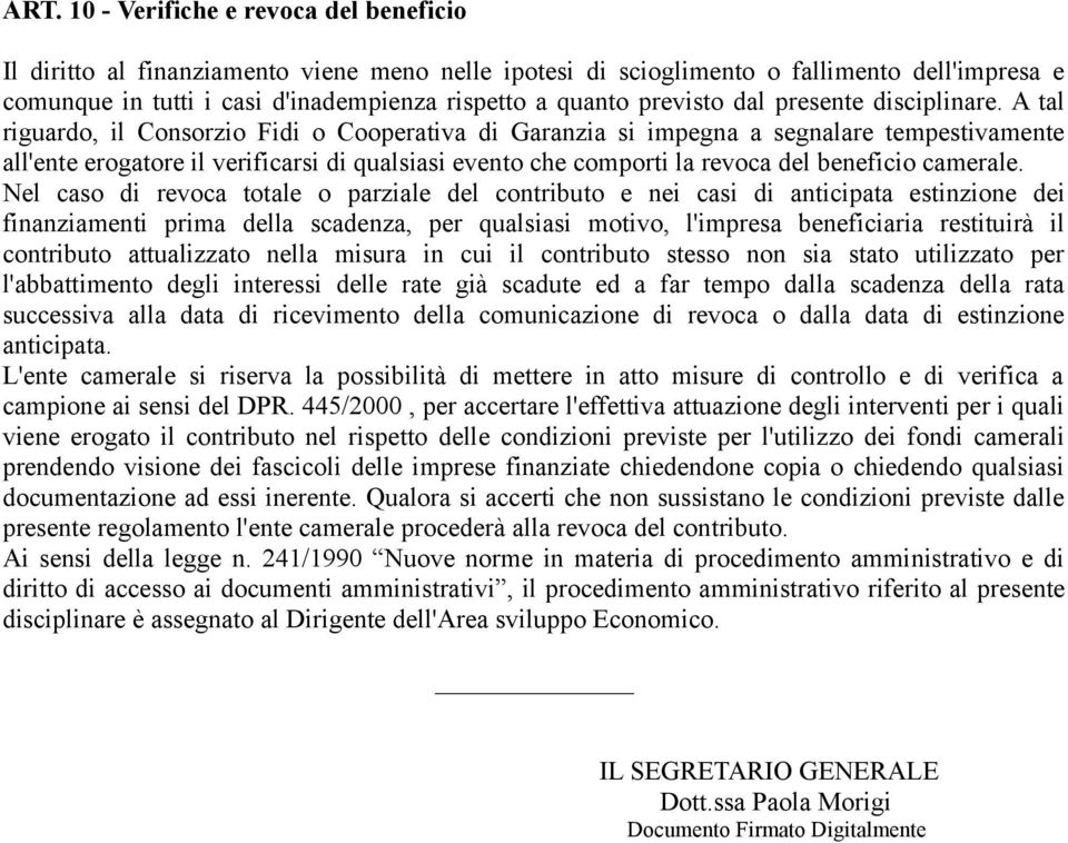 A tal riguardo, il Consorzio Fidi o Cooperativa di Garanzia si impegna a segnalare tempestivamente all'ente erogatore il verificarsi di qualsiasi evento che comporti la revoca del beneficio camerale.