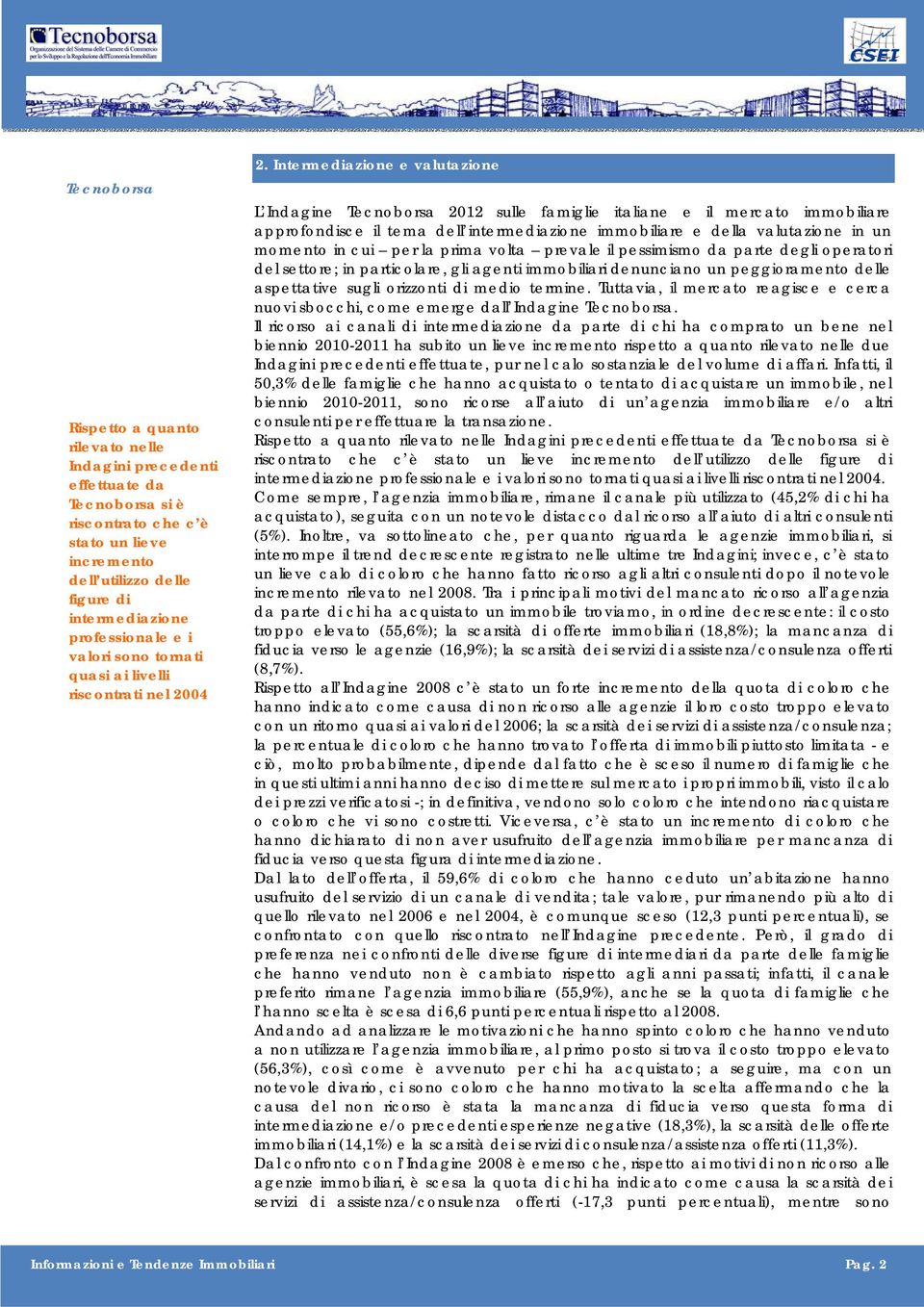 Intermediazione e valutazione L Indagine Tecnoborsa 2012 sulle famiglie italiane e il mercato immobiliare approfondisce il tema dell intermediazione immobiliare e della valutazione in un momento in