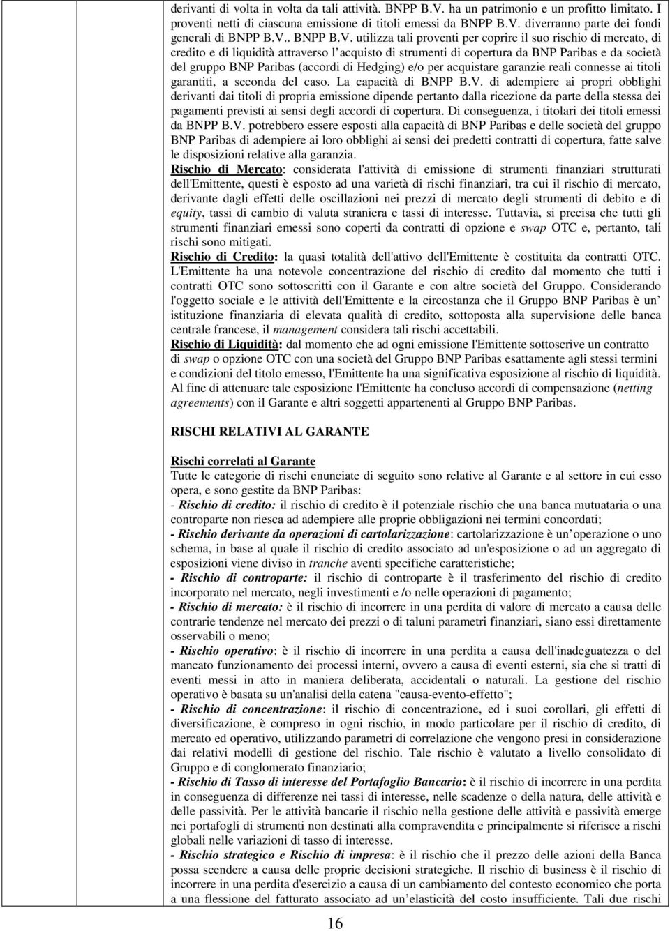 Paribas (accordi di Hedging) e/o per acquistare garanzie reali connesse ai titoli garantiti, a seconda del caso. La capacità di BNPP B.V.