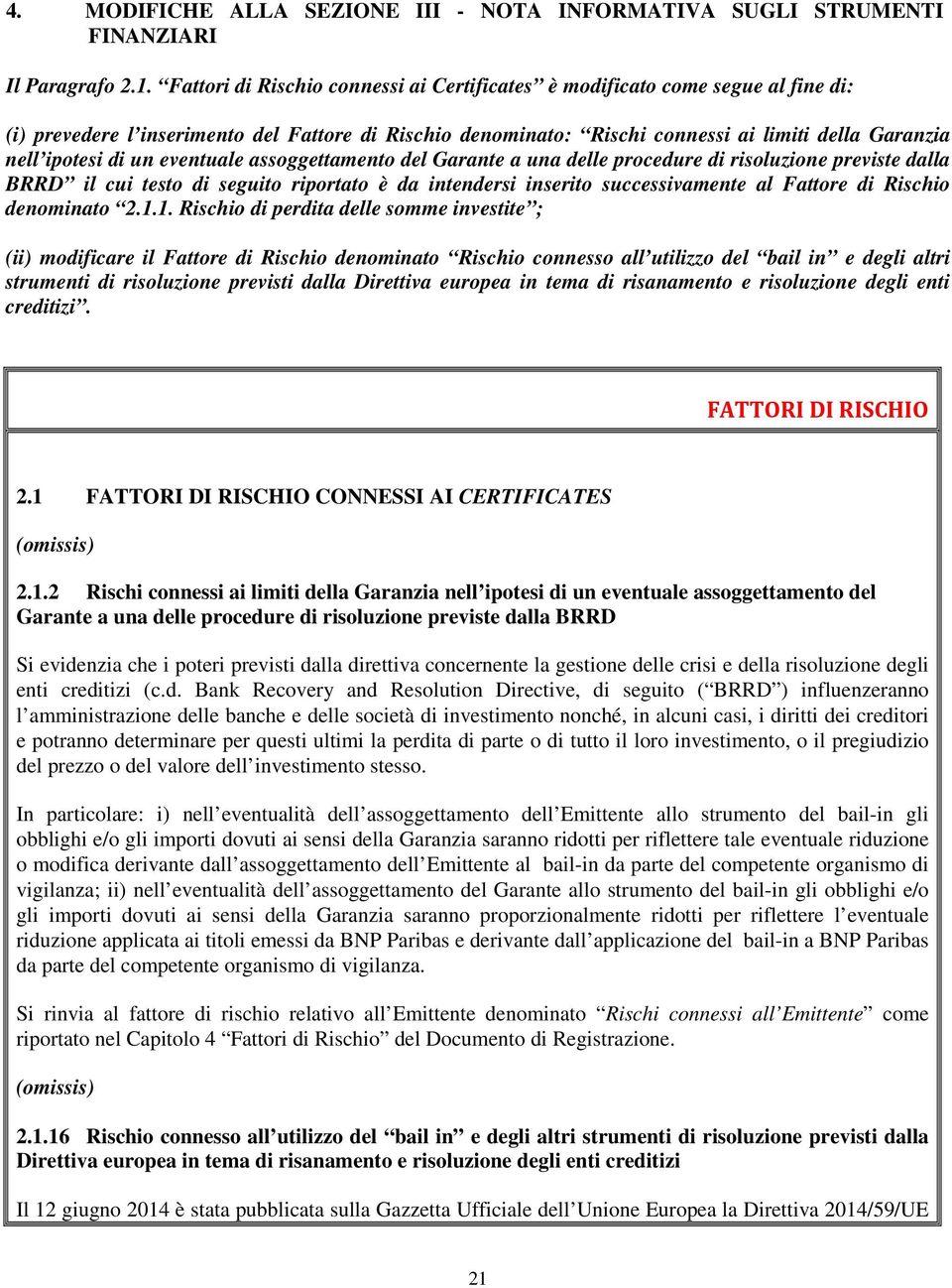 un eventuale assoggettamento del Garante a una delle procedure di risoluzione previste dalla BRRD il cui testo di seguito riportato è da intendersi inserito successivamente al Fattore di Rischio