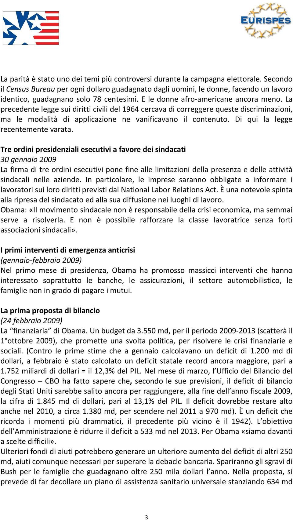 La precedente legge sui diritti civili del 1964 cercava di correggere queste discriminazioni, ma le modalità di applicazione ne vanificavano il contenuto. Di qui la legge recentemente varata.