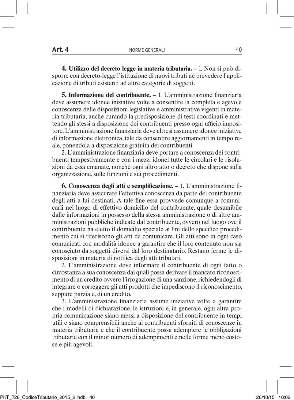 L amministrazione finanziaria deve assumere idonee iniziative volte a consentire la completa e agevole conoscenza delle disposizioni legislative e amministrative vigenti in materia tributaria, anche