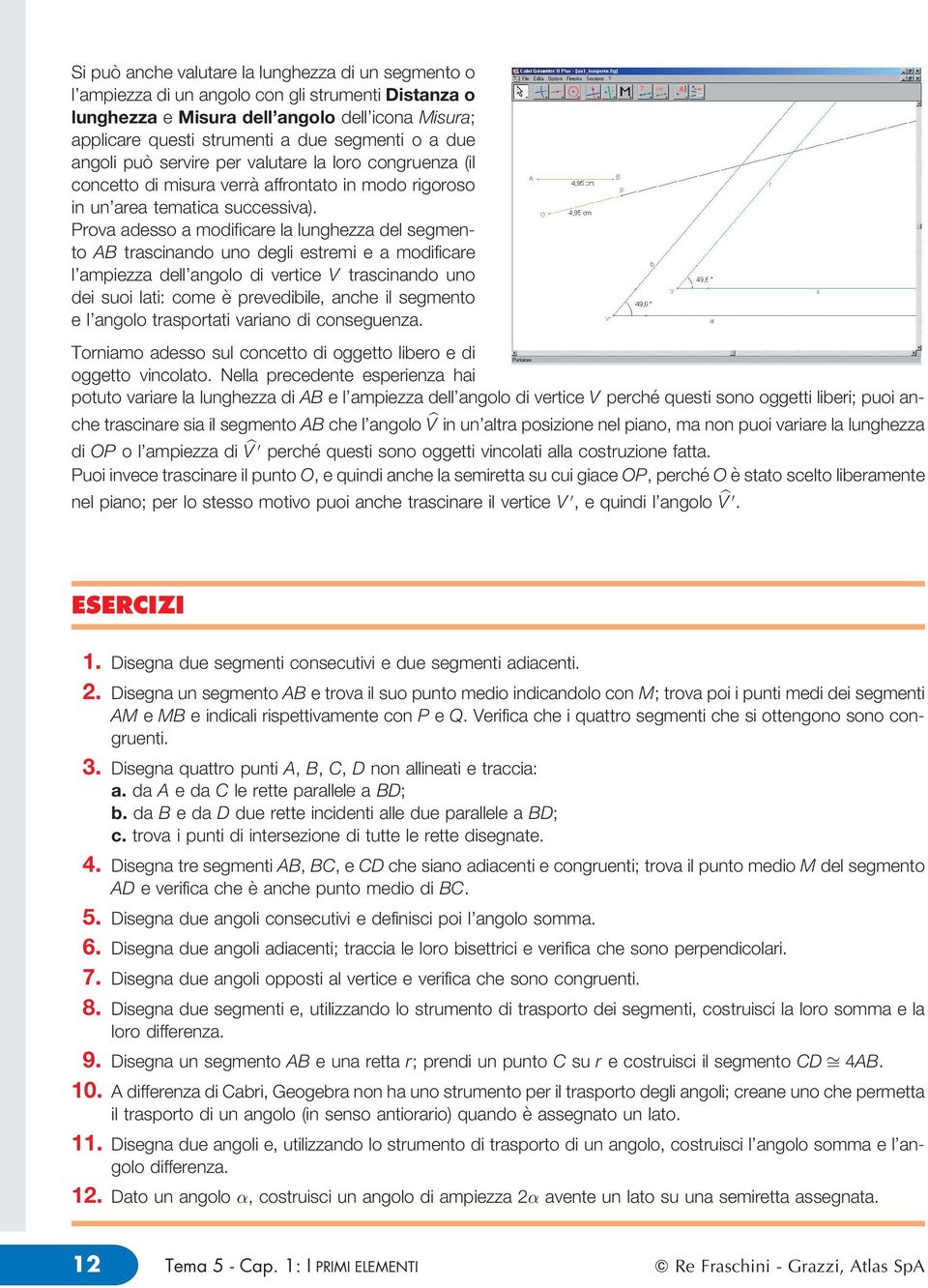 Prova adesso a modificare a unghezza de segmento AB trascinando uno degi estremi e a modificare 'ampiezza de'angoo di vertice V trascinando uno dei suoi ati: come eá prevedibie, anche i segmento e