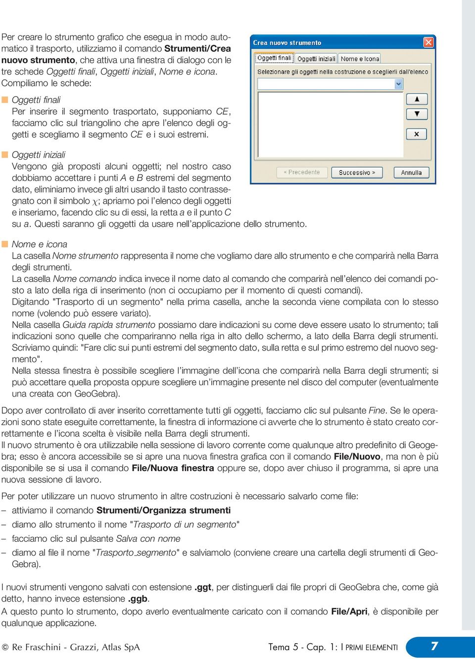 Compiiamo e schede: n Oggetti finai Per inserire i segmento trasportato, supponiamo CE, facciamo cic su triangoino che apre 'eenco degi oggetti e scegiamo i segmento CE e i suoi estremi.