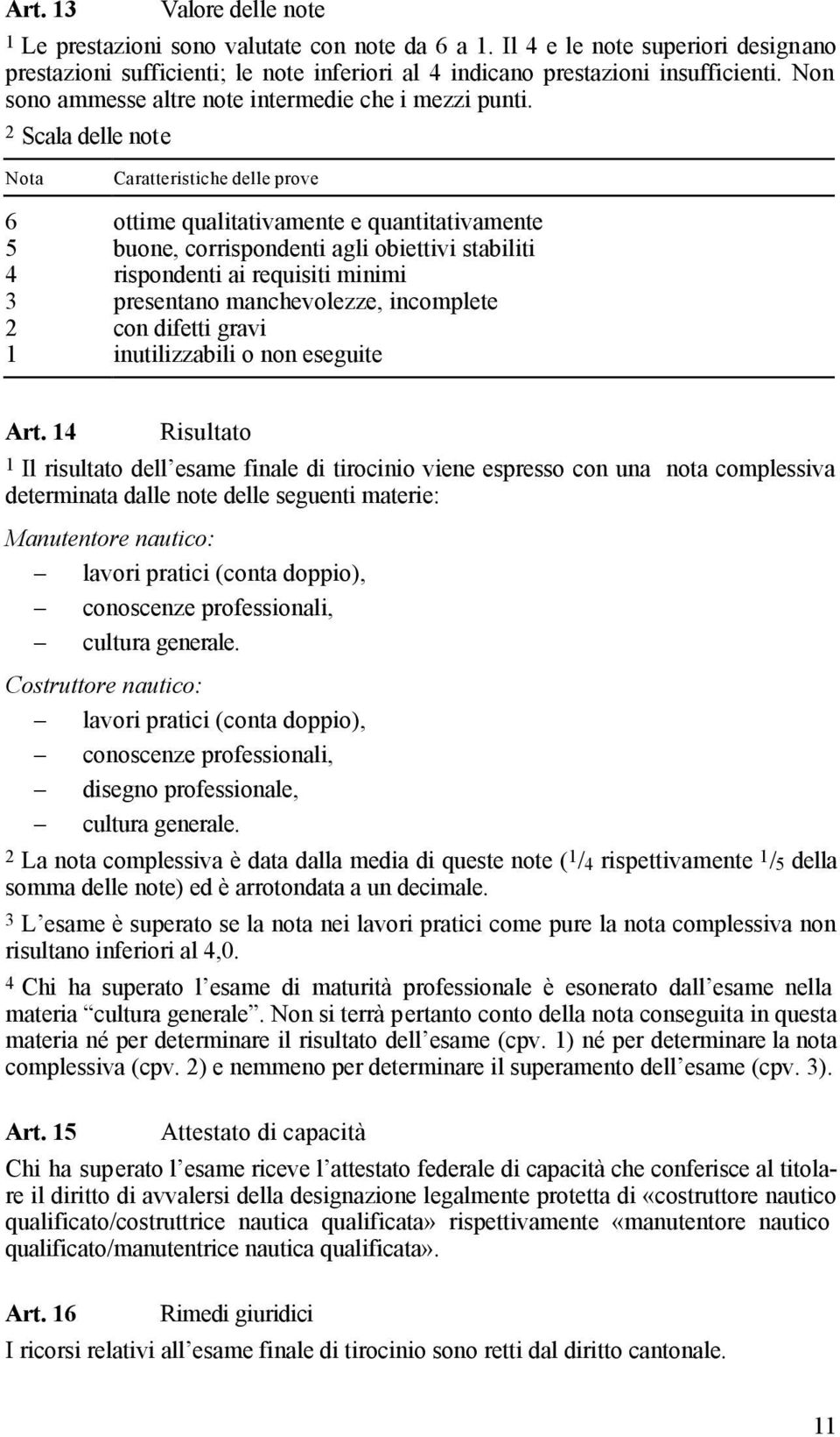 2 Scala delle note Nota Caratteristiche delle prove 6 ottime qualitativamente e quantitativamente 5 buone, corrispondenti agli obiettivi stabiliti 4 rispondenti ai requisiti minimi 3 presentano