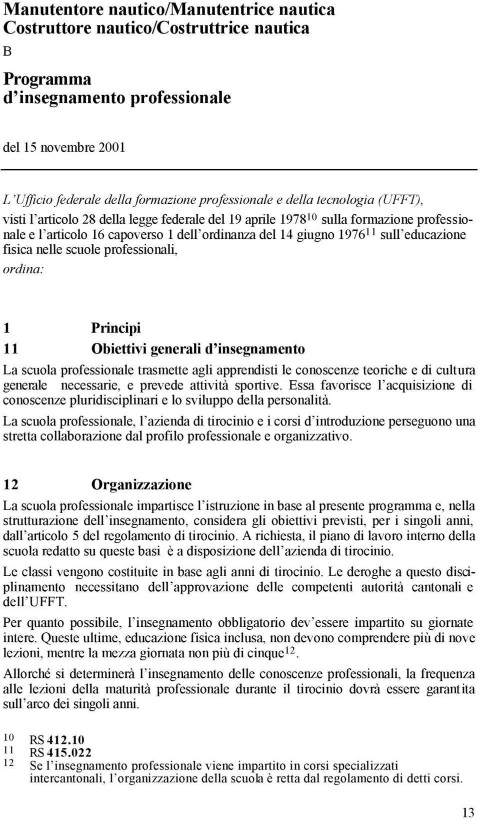 fisica nelle scuole professionali, ordina: 1 Principi 11 Obiettivi generali d insegnamento La scuola professionale trasmette agli apprendisti le conoscenze teoriche e di cultura generale necessarie,