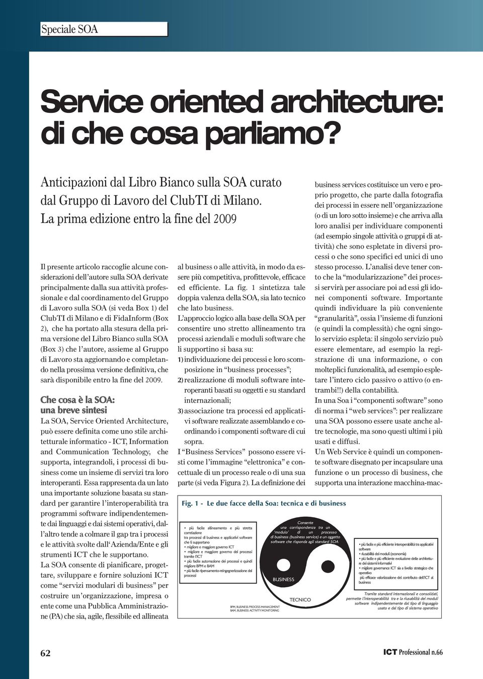 Gruppo di Lavoro sulla SOA (si veda Box 1) del ClubTI di Milano e di FidaInform (Box 2), che ha portato alla stesura della prima versione del Libro Bianco sulla SOA (Box 3) che l autore, assieme al