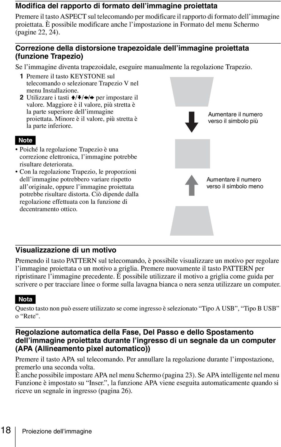 Correzione della distorsione trapezoidale dell immagine proiettata (funzione Trapezio) Se l immagine diventa trapezoidale, eseguire manualmente la regolazione Trapezio.