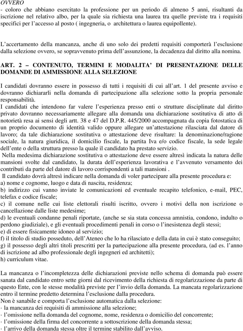 L accertamento della mancanza, anche di uno solo dei predetti requisiti comporterà l esclusione dalla selezione ovvero, se sopravvenuto prima dell assunzione, la decadenza dal diritto alla nomina.