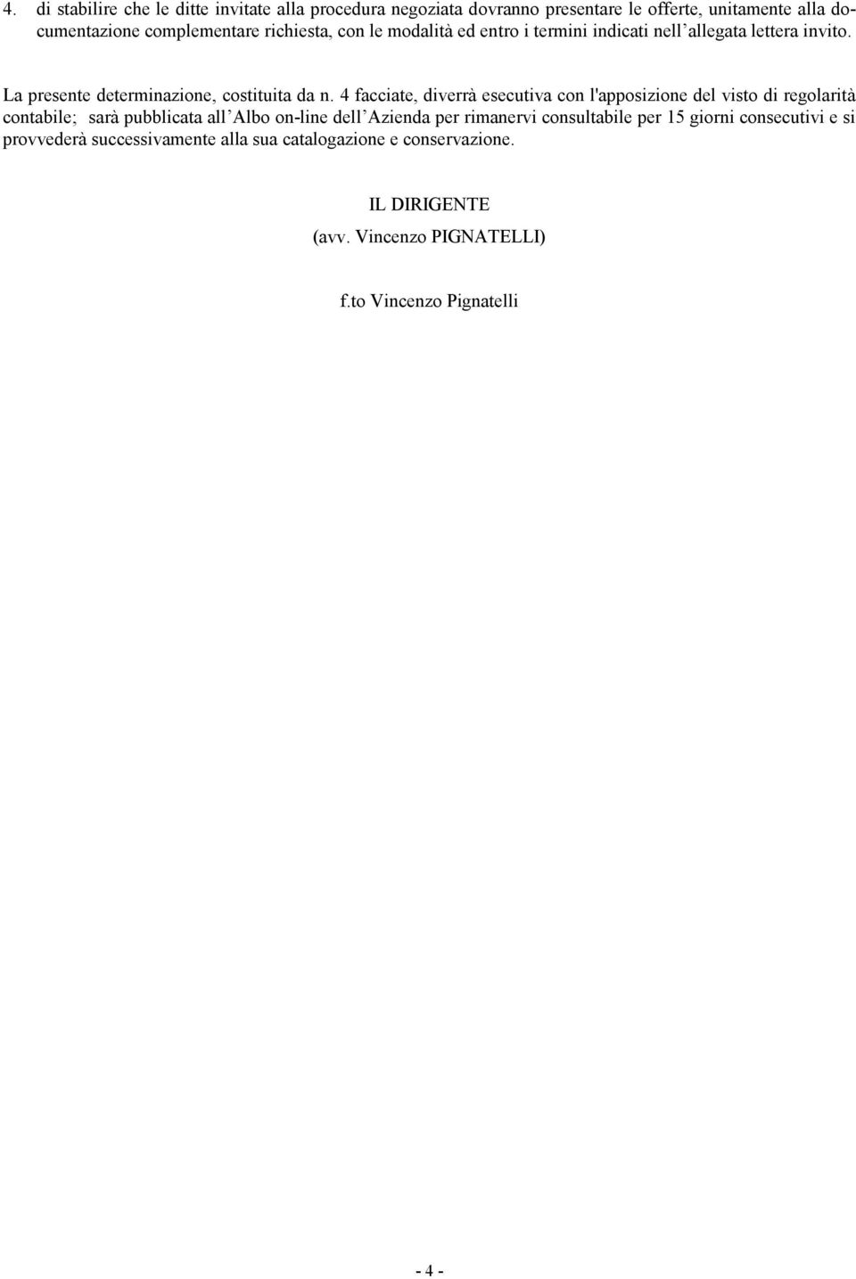 4 facciate, diverrà esecutiva con l'apposizione del visto di regolarità contabile; sarà pubblicata all Albo on-line dell Azienda per rimanervi